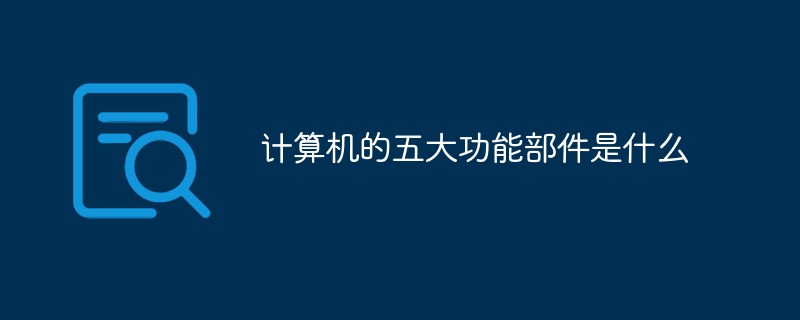 計(jì)算機(jī)的五大功能部件是什么