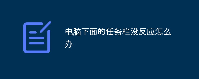 電腦下面的任務(wù)欄沒(méi)反應(yīng)怎么辦