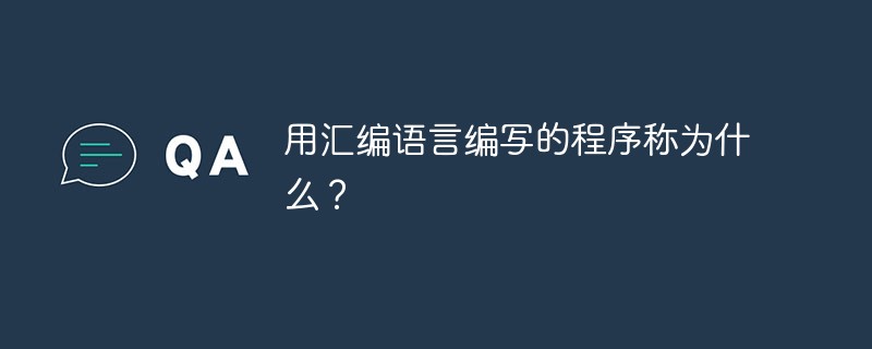 用匯編語言編寫的程序稱為什么？