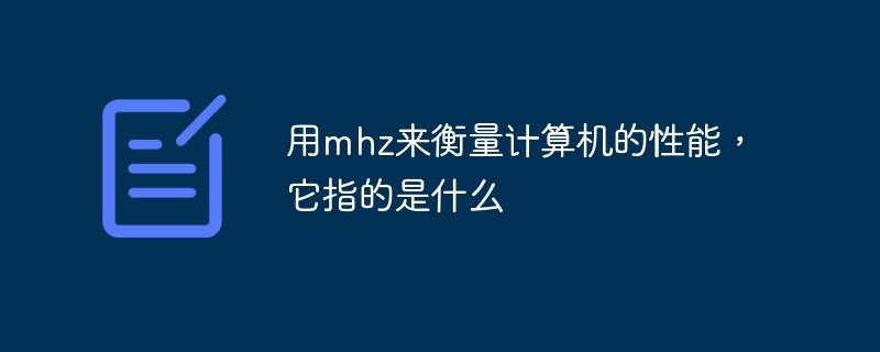 用mhz來衡量計算機的性能，它指的是什么
