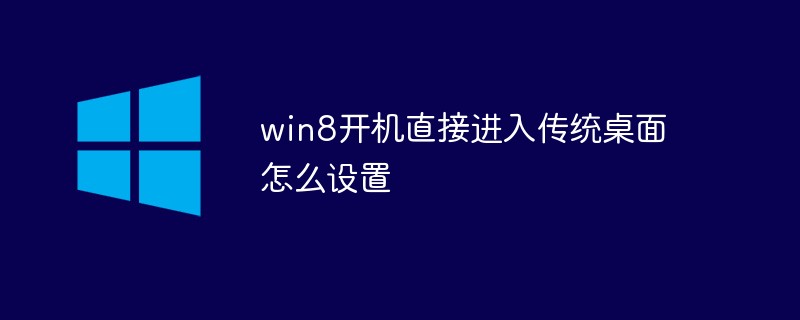 win8開機直接進(jìn)入傳統(tǒng)桌面怎么設(shè)置