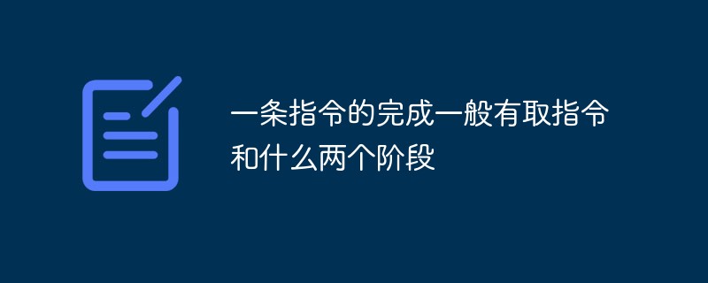 一條指令的完成一般有取指令和什么兩個(gè)階段
