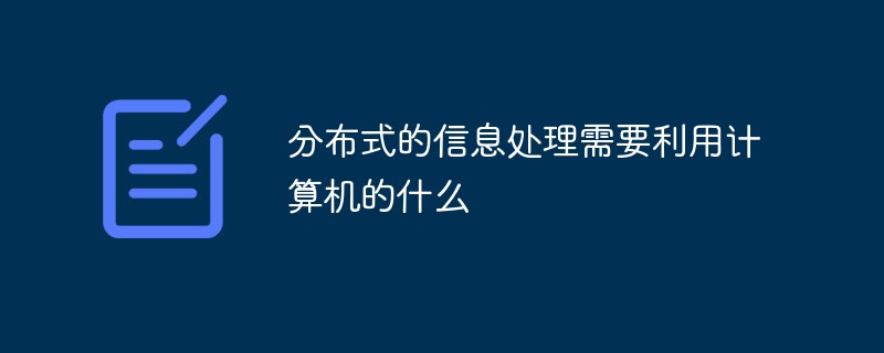 分布式的信息處理需要利用計算機的什么