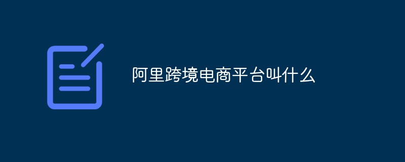 阿里跨境電商平臺叫什么