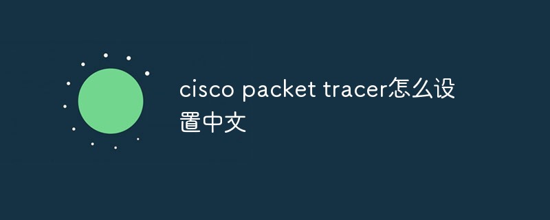 cisco packet tracer怎么設置中文