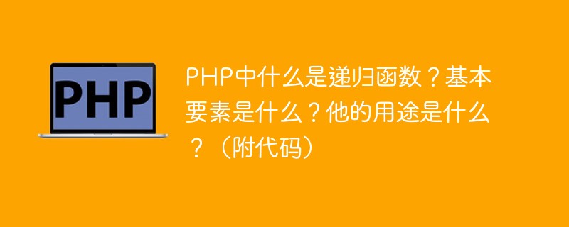 PHP中什么是遞歸函數(shù)？基本要素是什么？他的用途是什么？（附代碼）