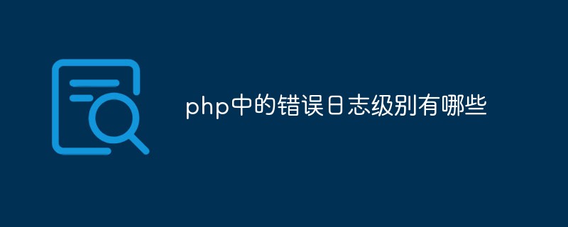 php中的錯(cuò)誤日志級別有哪些