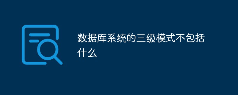 數(shù)據(jù)庫(kù)系統(tǒng)的三級(jí)模式不包括什么