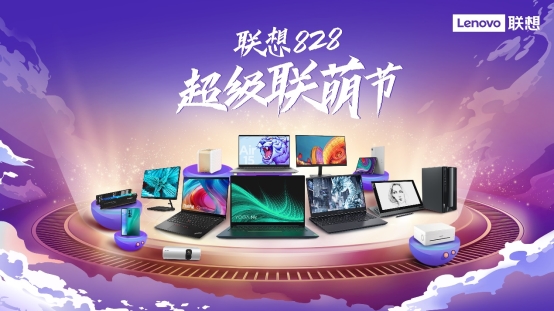 聯(lián)想持續(xù)深化“以客戶為中心” 轉(zhuǎn)型，聯(lián)想828超級(jí)聯(lián)萌節(jié)好物推薦
