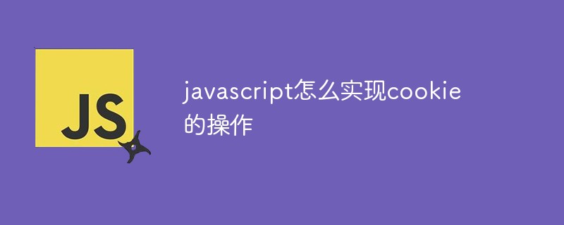 javascript怎么實現(xiàn)cookie的操作