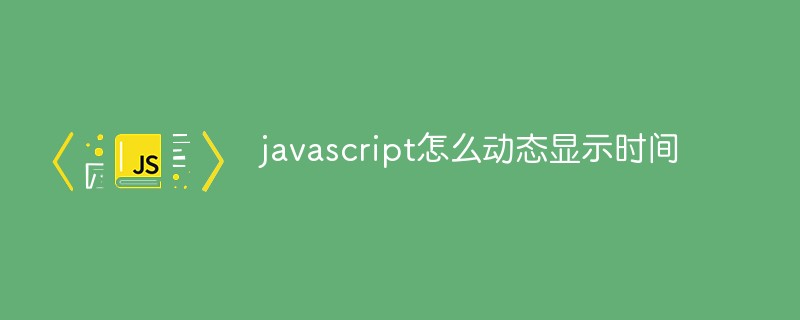 javascript怎么動態(tài)顯示時間