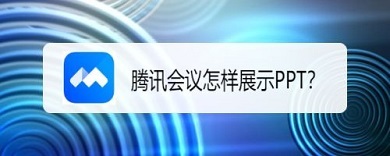 騰訊會(huì)議電腦版如何演示ppt 騰訊會(huì)議演示ppt的方法
