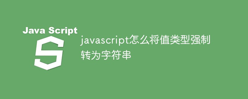javascript怎么將值類型強(qiáng)制轉(zhuǎn)為字符串