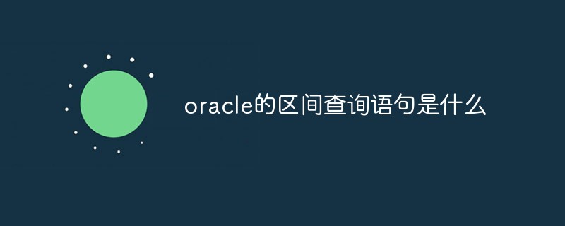 oracle的區(qū)間查詢語句是什么