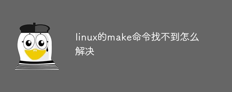 linux的make命令找不到怎么解決