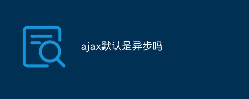 ajax默認(rèn)是異步請求嗎