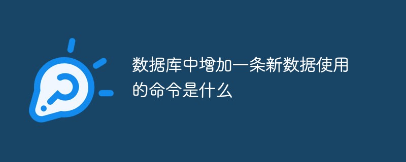 數(shù)據(jù)庫(kù)中增加一條新數(shù)據(jù)使用的命令是什么