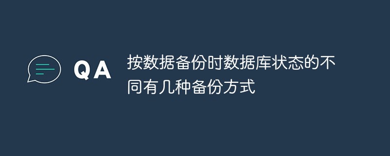 按數(shù)據(jù)備份時數(shù)據(jù)庫狀態(tài)的不同有幾種備份方式