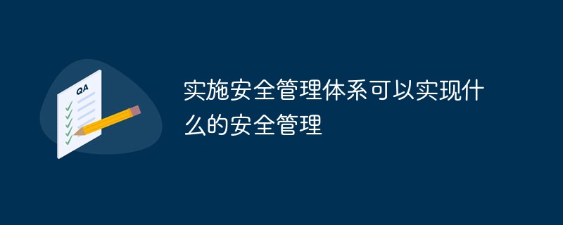 實(shí)施安全管理體系可以實(shí)現(xiàn)什么的安全管理