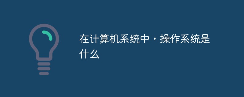 在計算機系統(tǒng)中，操作系統(tǒng)是什么