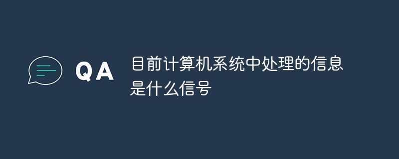 目前計算機系統(tǒng)中處理的信息是什么信號