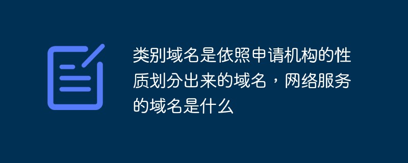 類別域名是依照申請機(jī)構(gòu)的性質(zhì)劃分出來的域名，網(wǎng)絡(luò)服務(wù)的域名是什么