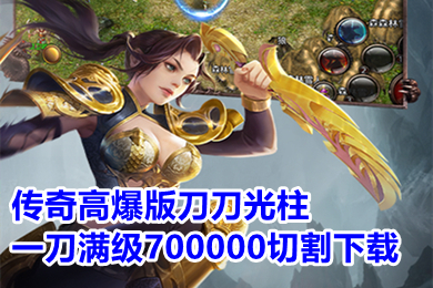傳奇高爆版刀刀光柱一刀滿級(jí)700000切割下載 帶光柱和刀刀切割的傳奇有哪些