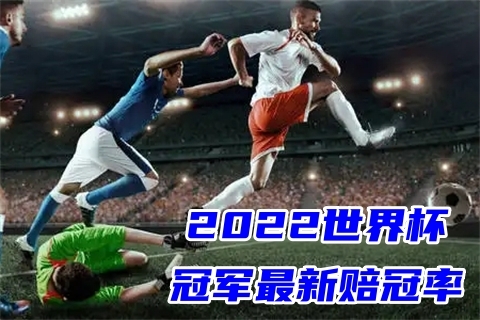 2022世界杯哪個(gè)國家勝率最大 世界杯最新賠冠率奪冠預(yù)測分析
