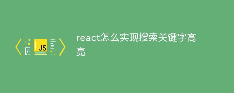 react怎么實(shí)現(xiàn)搜索關(guān)鍵字高亮