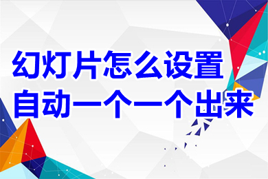 幻燈片怎么設(shè)置自動(dòng)一個(gè)一個(gè)出來 幻燈片設(shè)置自動(dòng)一個(gè)一個(gè)出來的方法