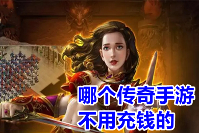 哪個(gè)傳奇手游不用充錢的 適合長期玩的不氪金傳奇手游推薦