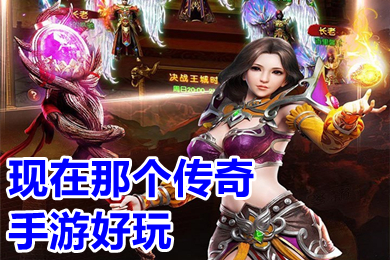 現(xiàn)在那個(gè)傳奇手游好玩 2023好玩的人氣超高的傳奇手游排行榜